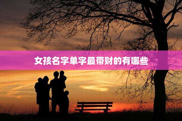 女孩名字单字最带财的有哪些