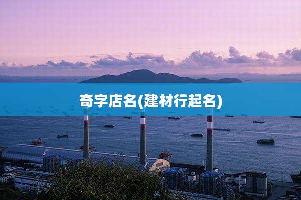 奇字店名(建材行起名)