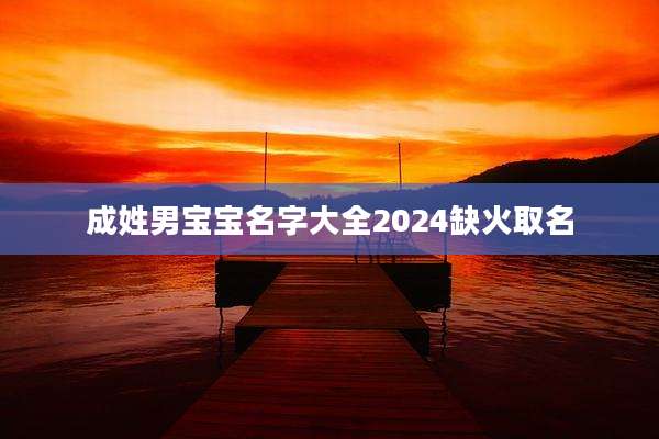 成姓男宝宝名字大全2024缺火取名