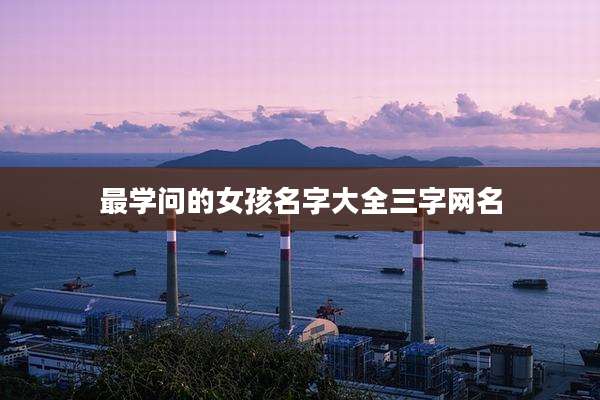 最学问的女孩名字大全三字网名