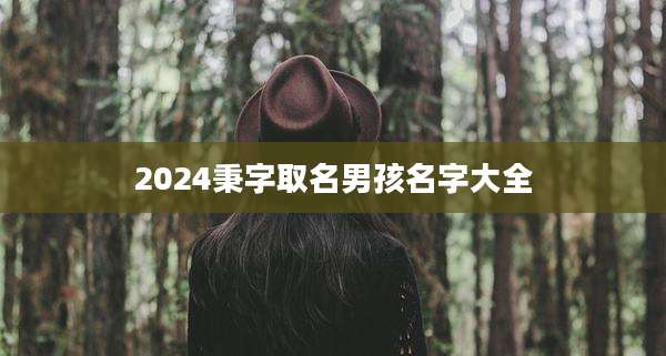 2024秉字取名男孩名字大全