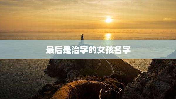 最后是治字的女孩名字