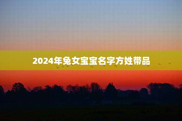 2024年兔女宝宝名字方姓带品