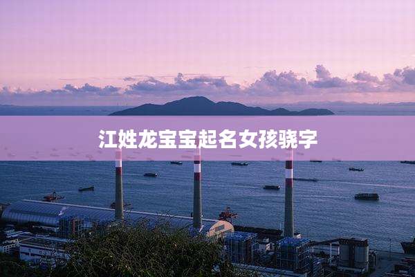 江姓龙宝宝起名女孩骁字