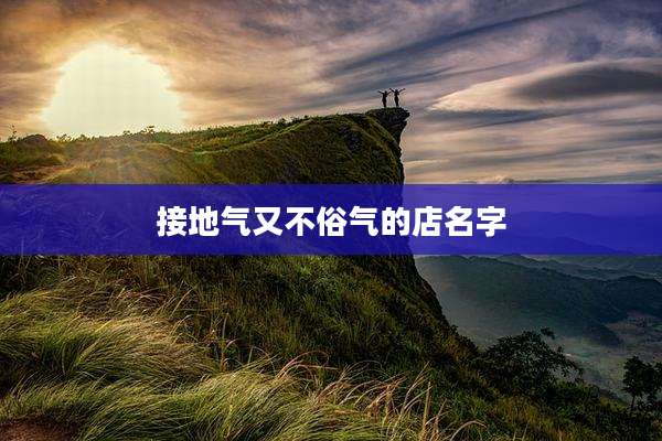 接地气又不俗气的店名字