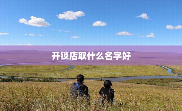 开锁店取什么名字好
