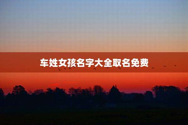 车姓女孩名字大全取名免费