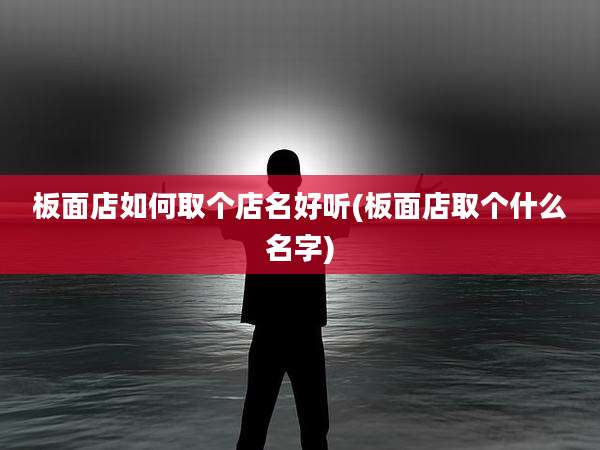 板面店如何取个店名好听(板面店取个什么名字)