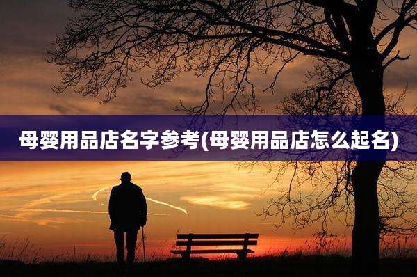 母婴用品店名字参考(母婴用品店怎么起名)