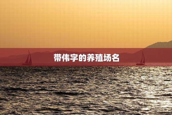 带伟字的养殖场名
