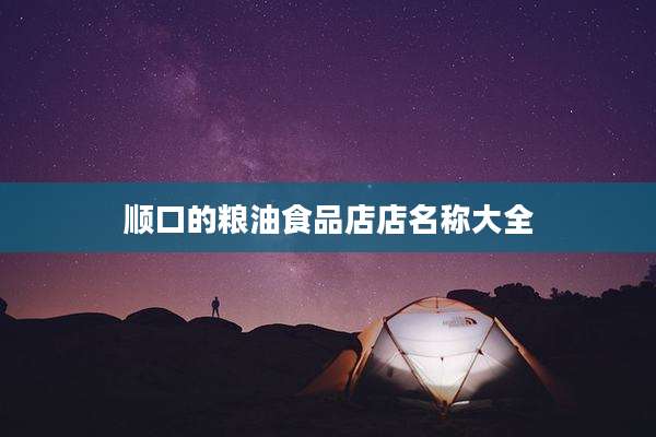 顺口的粮油食品店店名称大全