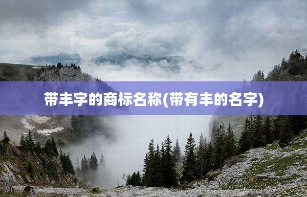 带丰字的商标名称(带有丰的名字)