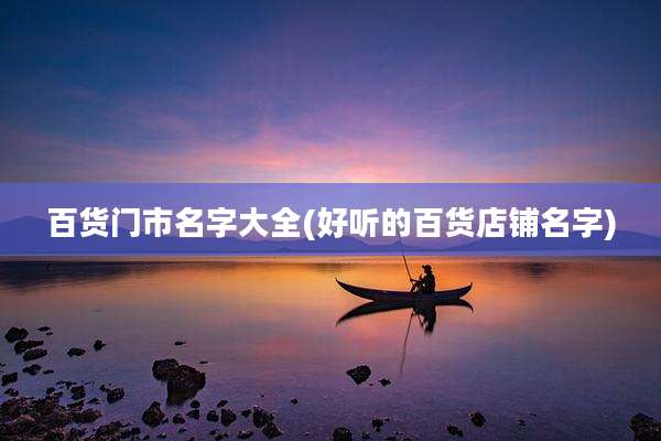 百货门市名字大全(好听的百货店铺名字)