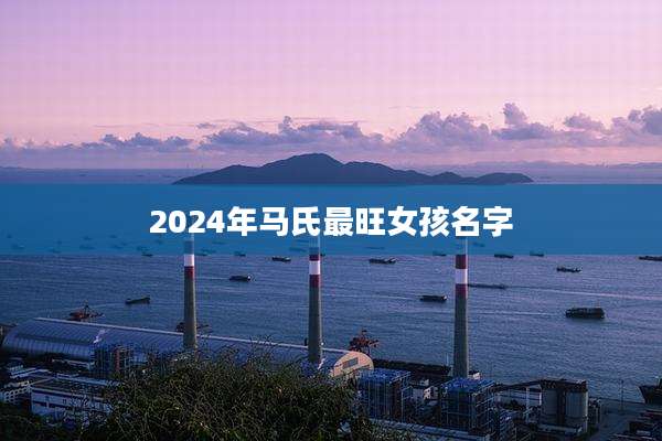 2024年马氏最旺女孩名字