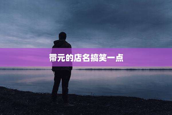 带元的店名搞笑一点