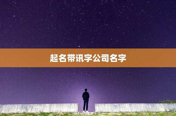 起名带讯字公司名字