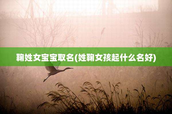 鞠姓女宝宝取名(姓鞠女孩起什么名好)