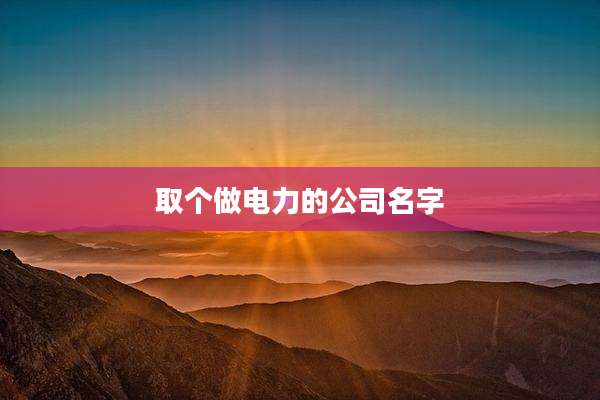 取个做电力的公司名字