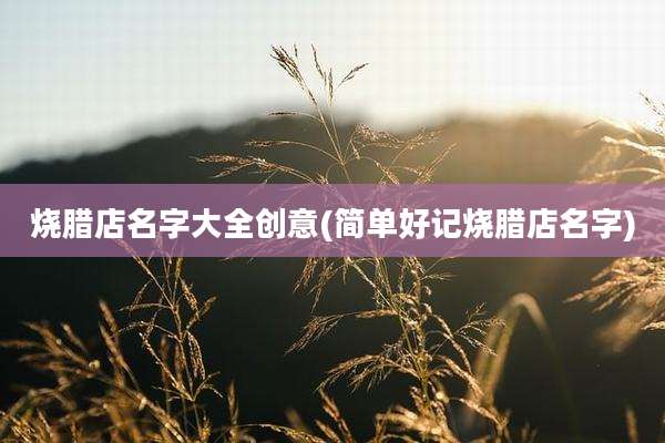 烧腊店名字大全创意(简单好记烧腊店名字)