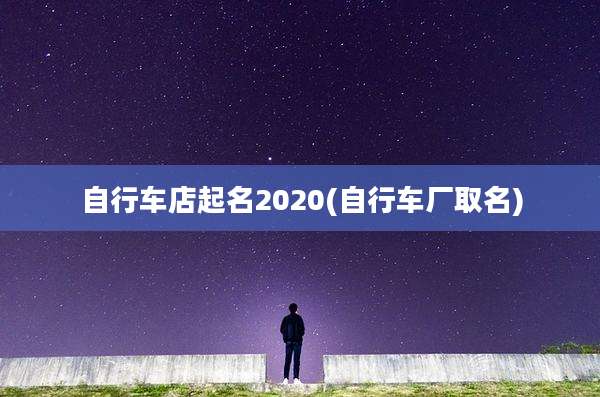 自行车店起名2020(自行车厂取名)