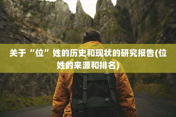 关于“位”姓的历史和现状的研究报告(位姓的来源和排名)