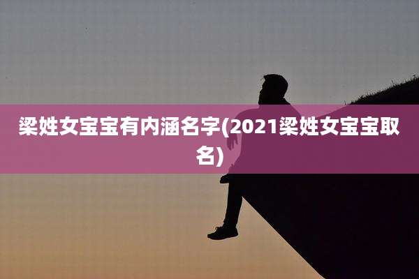梁姓女宝宝有内涵名字(2021梁姓女宝宝取名)