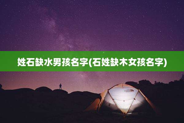 姓石缺水男孩名字(石姓缺木女孩名字)
