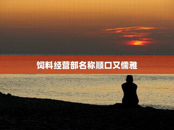 饲料经营部名称顺口又儒雅