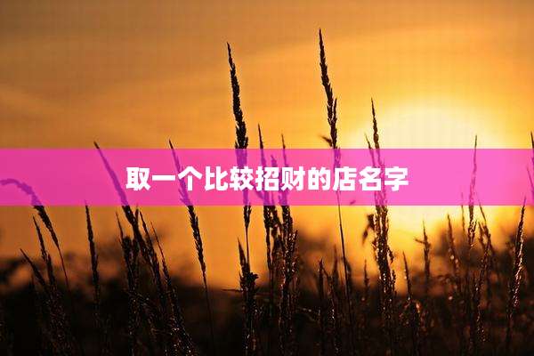 取一个比较招财的店名字