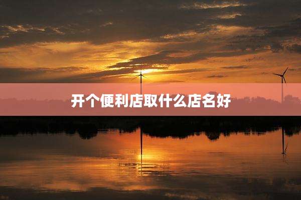 开个便利店取什么店名好