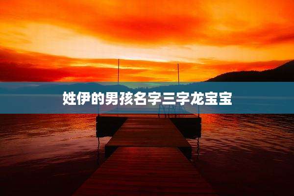 姓伊的男孩名字三字龙宝宝
