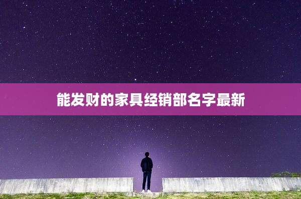 能发财的家具经销部名字最新