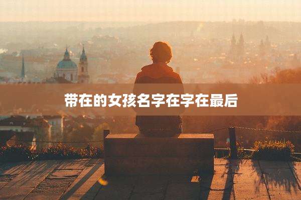 带在的女孩名字在字在最后