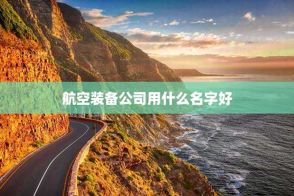 航空装备公司用什么名字好