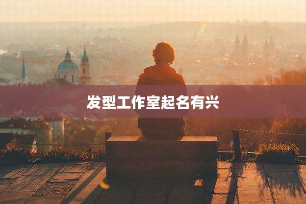 发型工作室起名有兴
