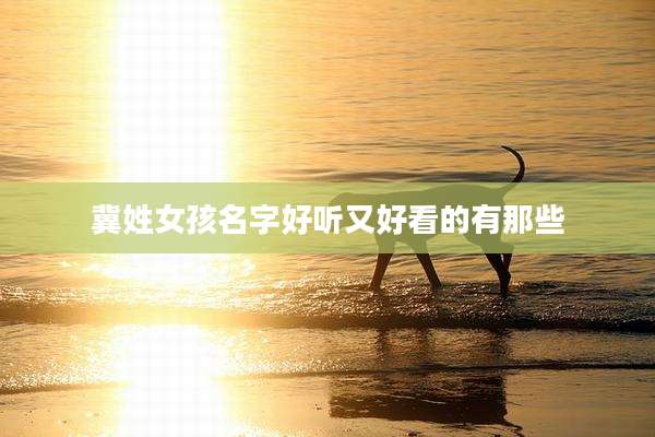 冀姓女孩名字好听又好看的有那些