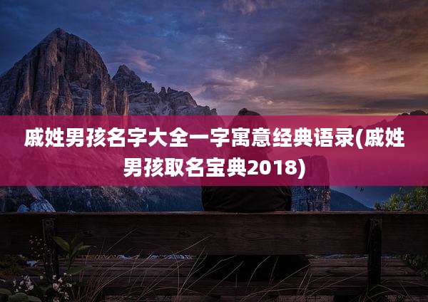 戚姓男孩名字大全一字寓意经典语录(戚姓男孩取名宝典2018)