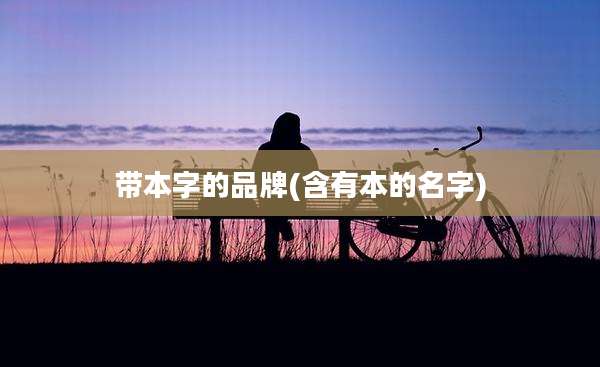 带本字的品牌(含有本的名字)
