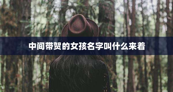 中间带贺的女孩名字叫什么来着
