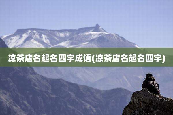 凉茶店名起名四字成语(凉茶店名起名四字)
