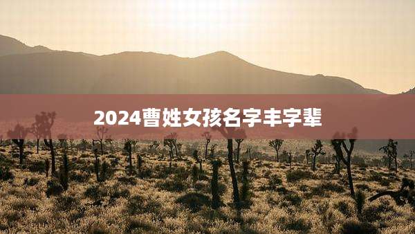 2024曹姓女孩名字丰字辈