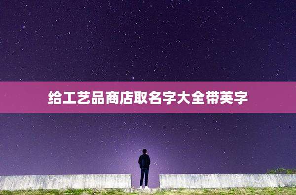 给工艺品商店取名字大全带英字