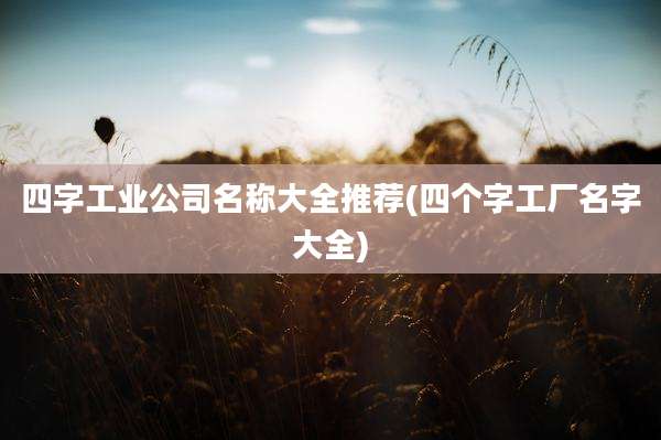 四字工业公司名称大全推荐(四个字工厂名字大全)