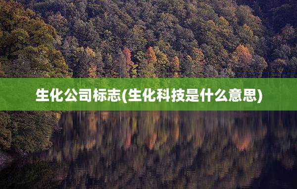 生化公司标志(生化科技是什么意思)