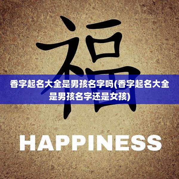 香字起名大全是男孩名字吗(香字起名大全是男孩名字还是女孩)