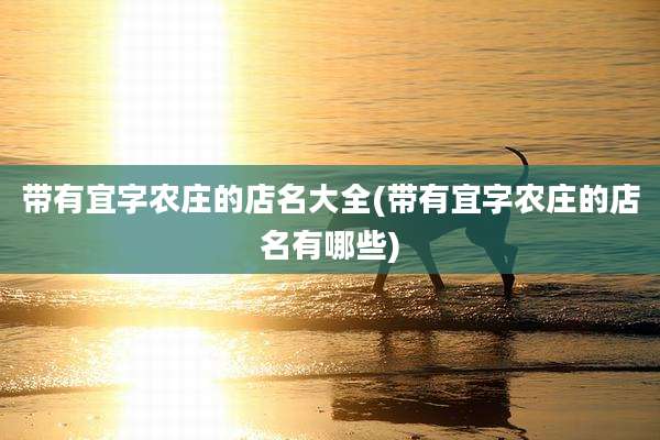 带有宜字农庄的店名大全(带有宜字农庄的店名有哪些)