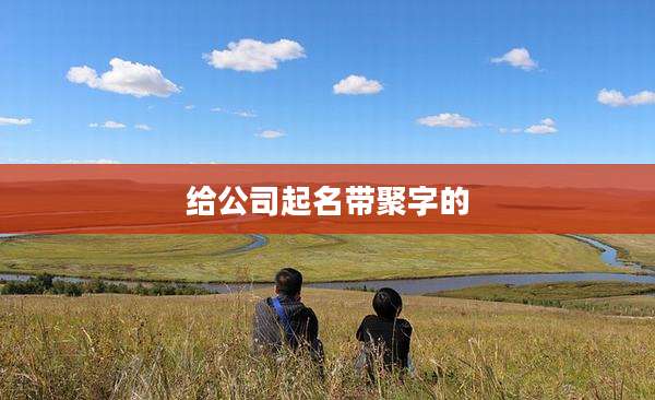 给公司起名带聚字的