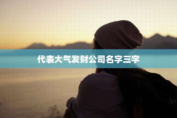 代表大气发财公司名字三字