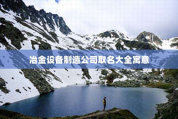 冶金设备制造公司取名大全寓意