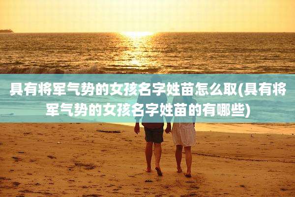 具有将军气势的女孩名字姓苗怎么取(具有将军气势的女孩名字姓苗的有哪些)